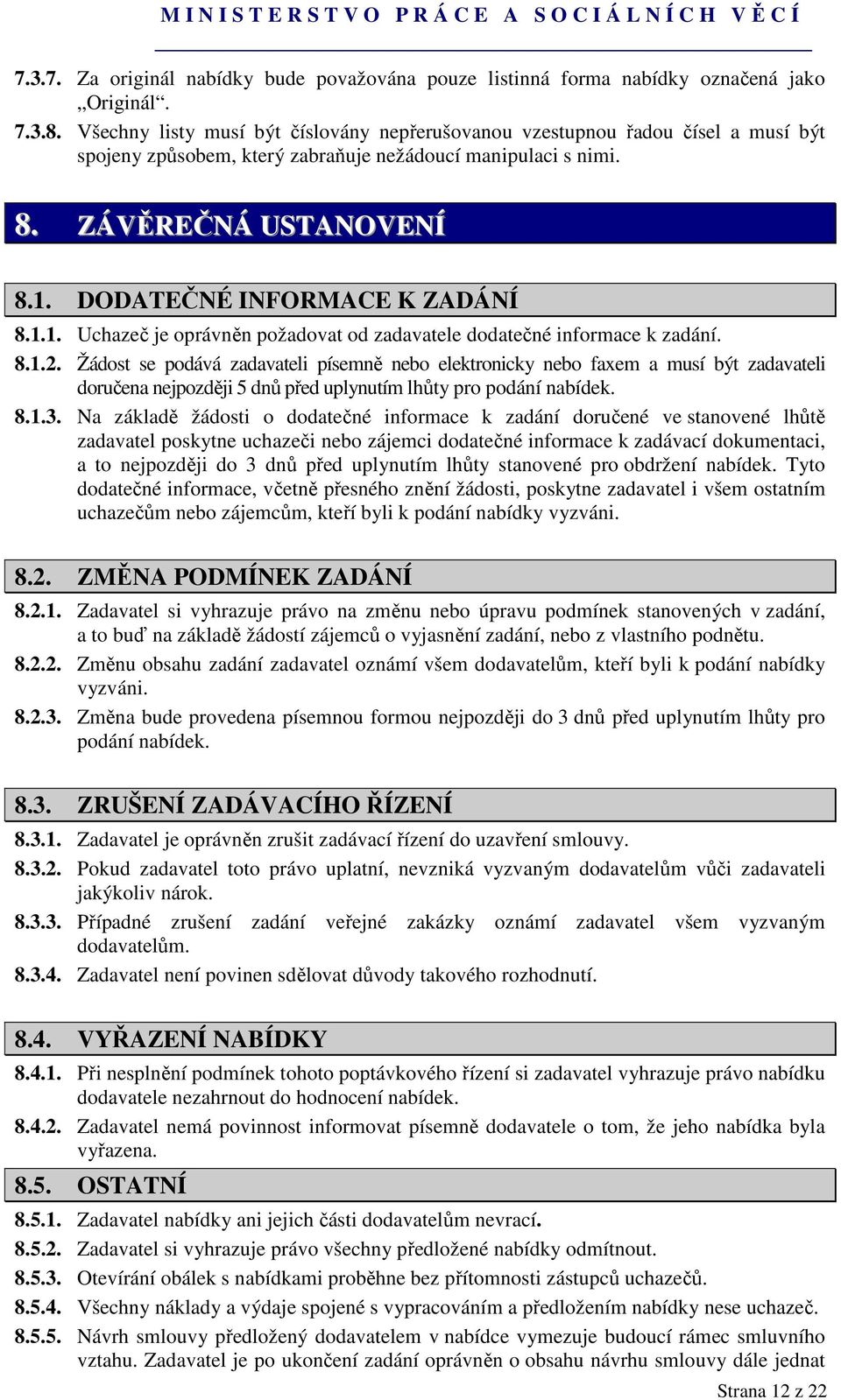 DODATEČNÉ INFORMACE K ZADÁNÍ 8.1.1. Uchazeč je oprávněn požadovat od zadavatele dodatečné informace k zadání. 8.1.2.