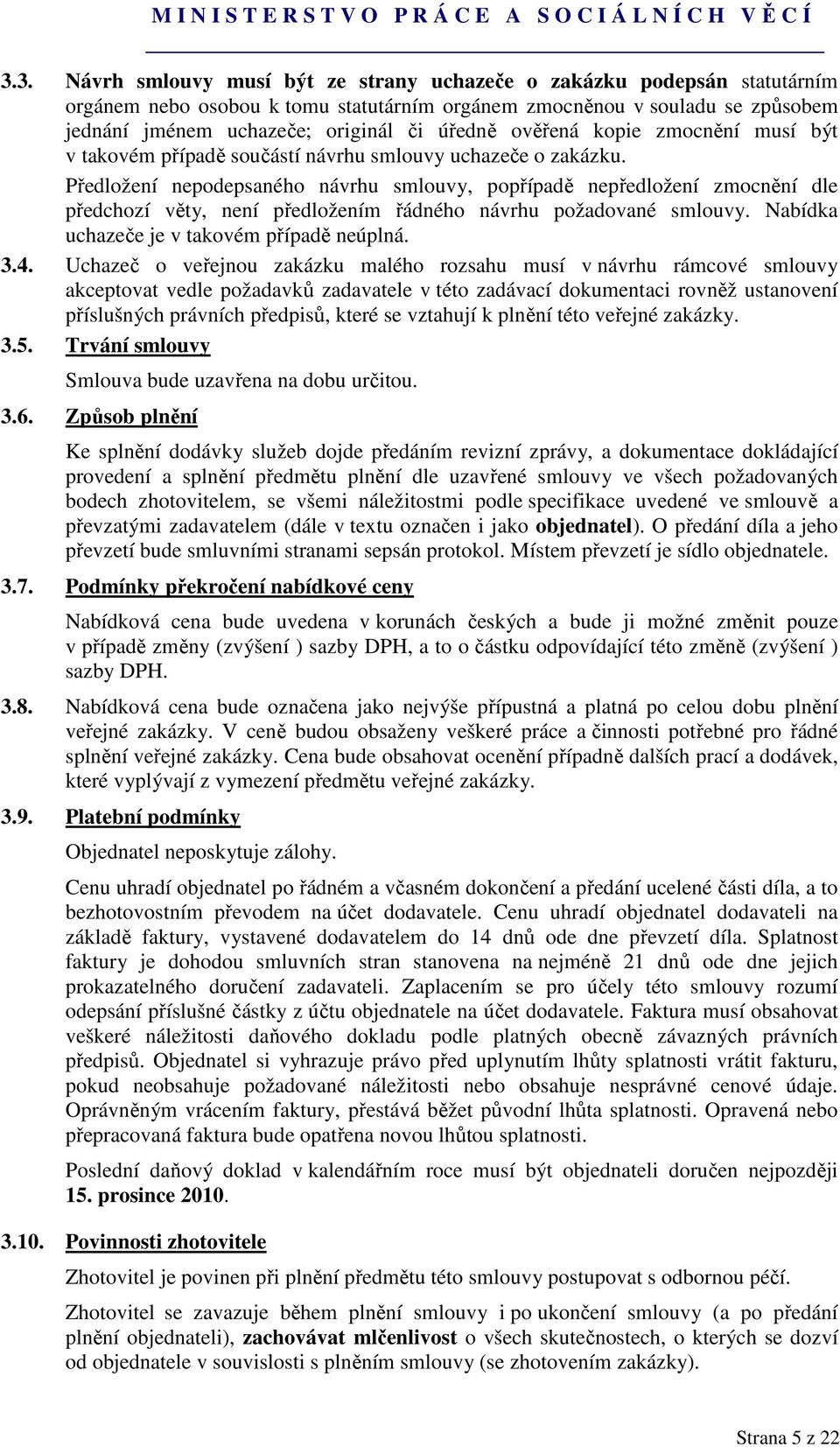 Předložení nepodepsaného návrhu smlouvy, popřípadě nepředložení zmocnění dle předchozí věty, není předložením řádného návrhu požadované smlouvy. Nabídka uchazeče je v takovém případě neúplná. 3.4.