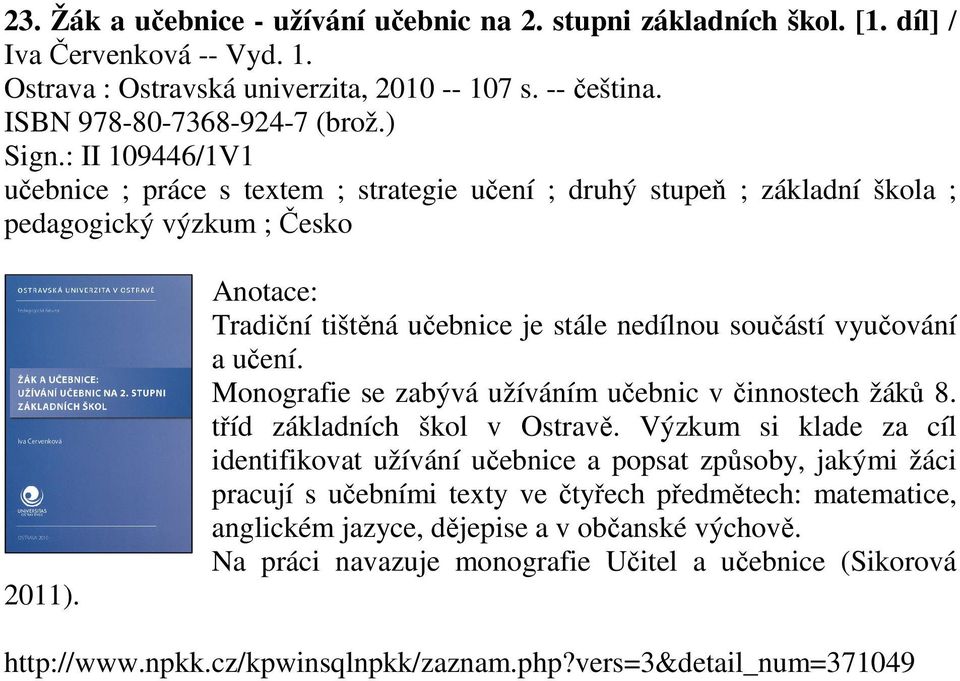 Monografie se zabývá užíváním učebnic v činnostech žáků 8. tříd základních škol v Ostravě.