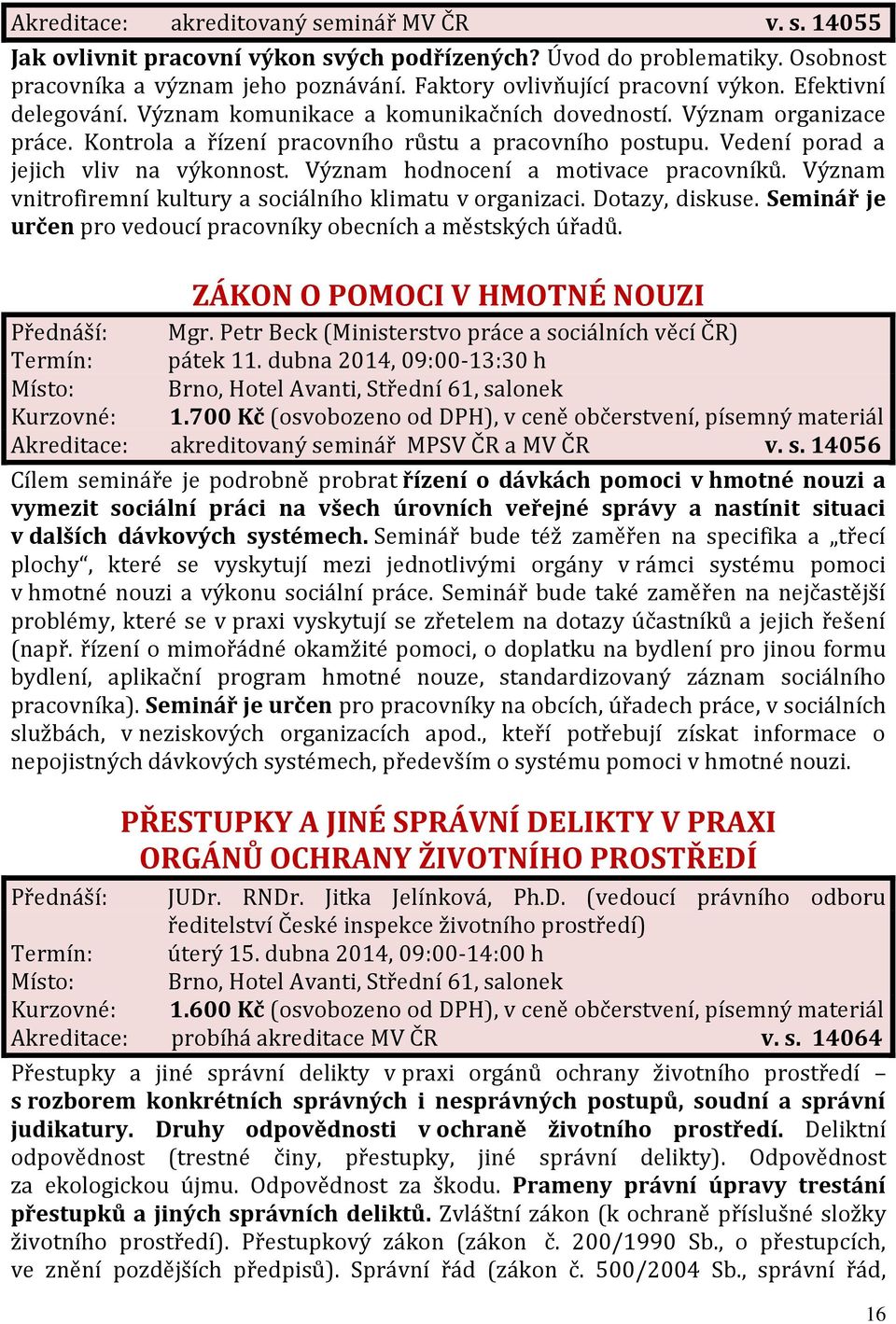 Význam hodnocení a motivace pracovníků. Význam vnitrofiremní kultury a sociálního klimatu v organizaci. Dotazy, diskuse. Seminář je určen pro vedoucí pracovníky obecních a městských úřadů.