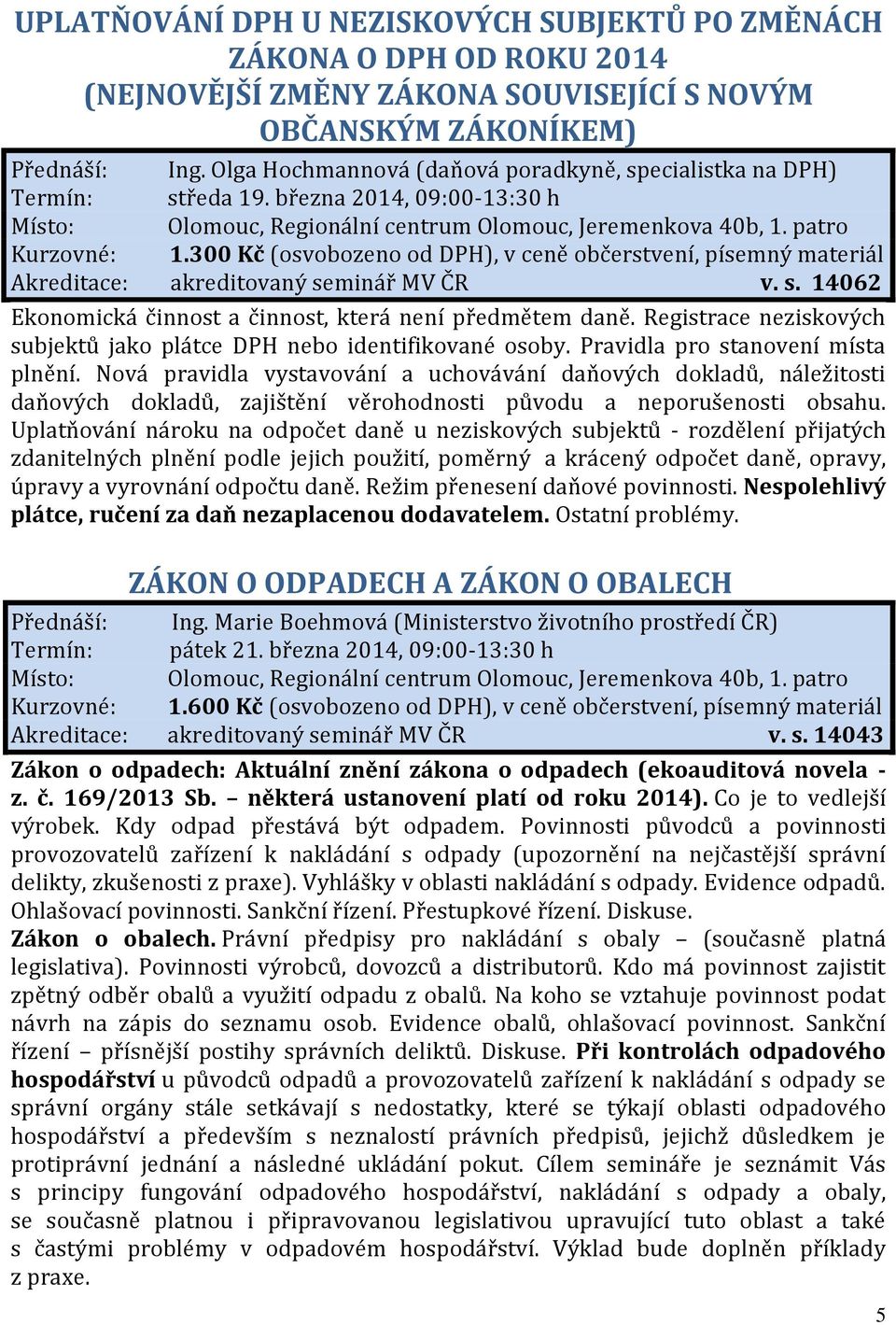 300 Kč (osvobozeno od DPH), v ceně občerstvení, písemný materiál Akreditace: akreditovaný seminář MV ČR v. s. 14062 Ekonomická činnost a činnost, která není předmětem daně.