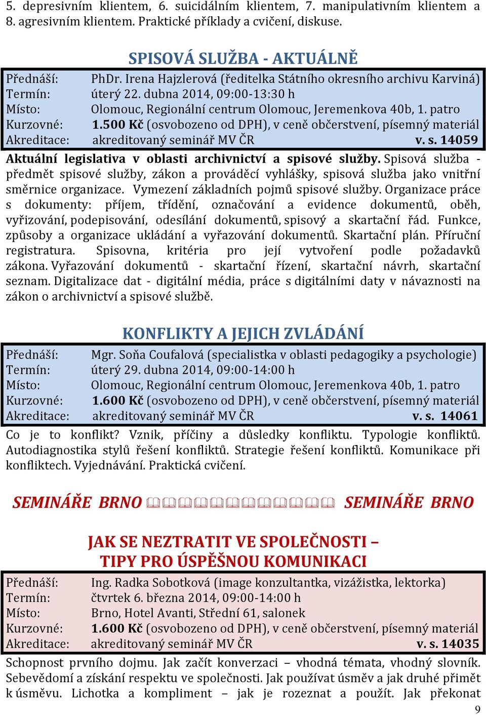 500 Kč (osvobozeno od DPH), v ceně občerstvení, písemný materiál Akreditace: akreditovaný seminář MV ČR v. s. 14059 Aktuální legislativa v oblasti archivnictví a spisové služby.