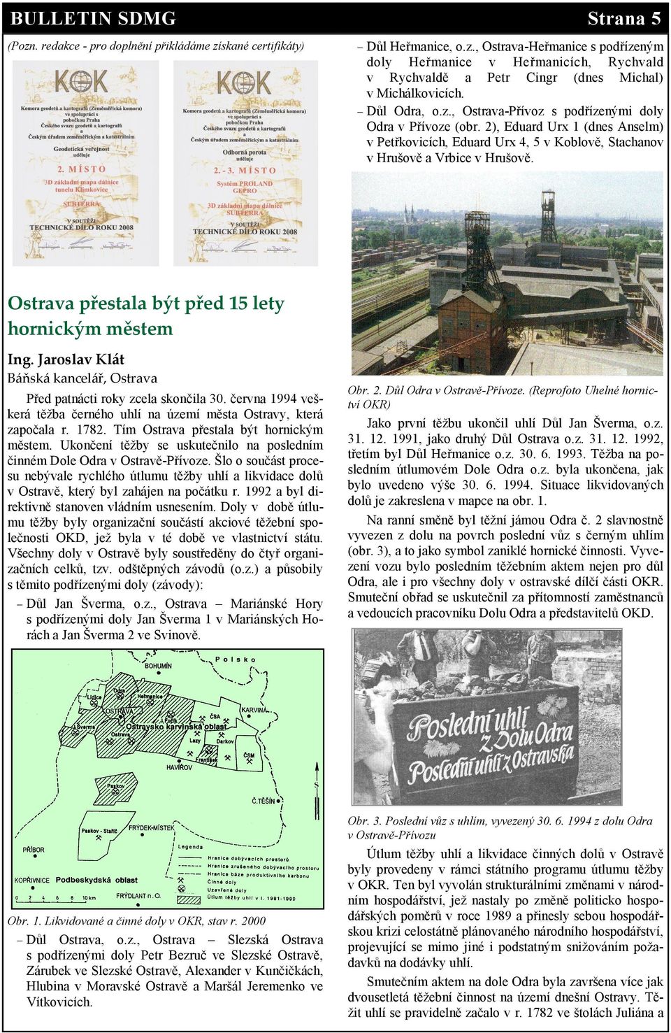 Ostrava přestala být před 15 lety hornickým městem Ing. Jaroslav Kl{t Báňská kancelář, Ostrava Před patnácti roky zcela skončila 30.