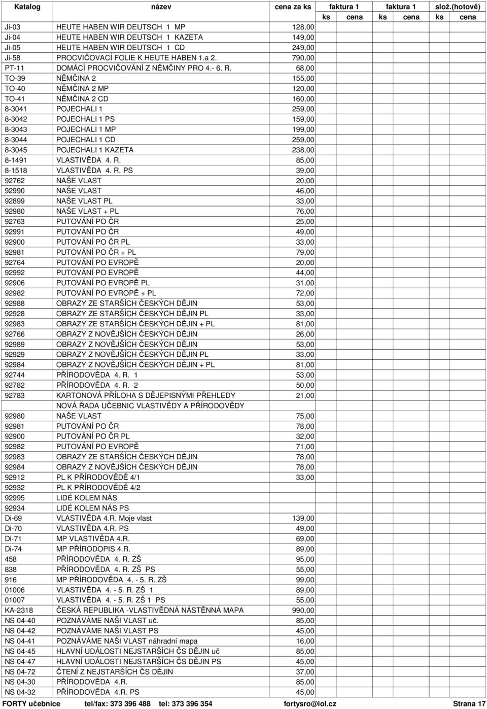 68,00 TO-39 NĚMČINA 2 1 TO-40 NĚMČINA 2 MP TO-41 NĚMČINA 2 CD 8-3041 POJECHALI 1 2 8-3042 POJECHALI 1 PS 1 8-3043 POJECHALI 1 MP 1 8-3044 POJECHALI 1 CD 2 8-3045 POJECHALI 1 KAZETA 238,00 8-1491