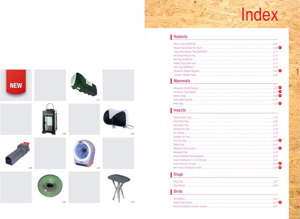 .. p.33 Insects s.29 s.09 s.53 s.55 Clothes Moth Trap... p.35 Food Moth Trap... p.35 Cockroach Trap... p.37 Window Fly Trap... p.39 Fly Swatter... p.39 Outdoor Fly Trap... p.41 Fruit Fly Trap... p.43 Wasp Trap.