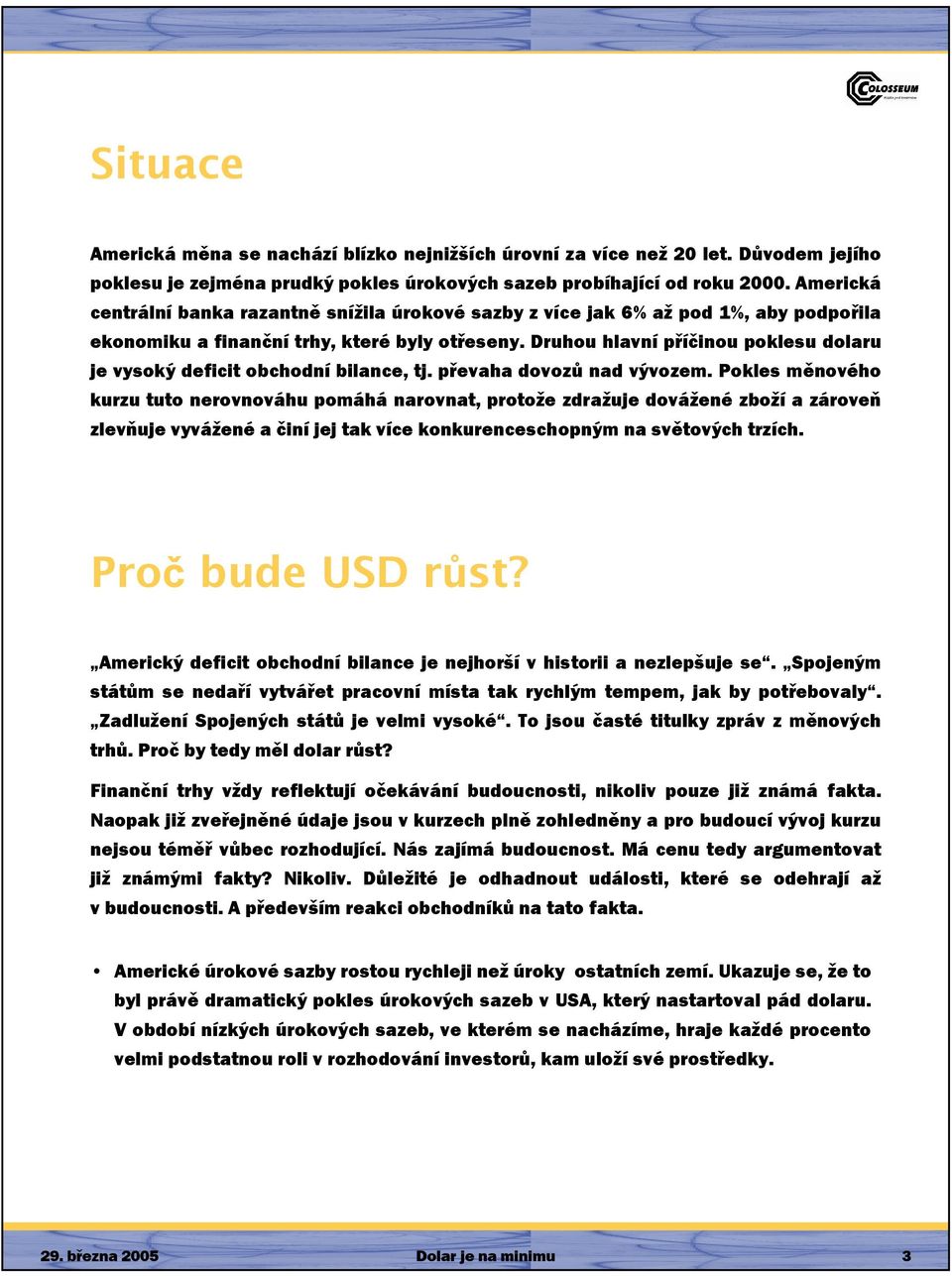 Druhou hlavní příčinou poklesu dolaru je vysoký deficit obchodní bilance, tj. převaha dovozů nad vývozem.