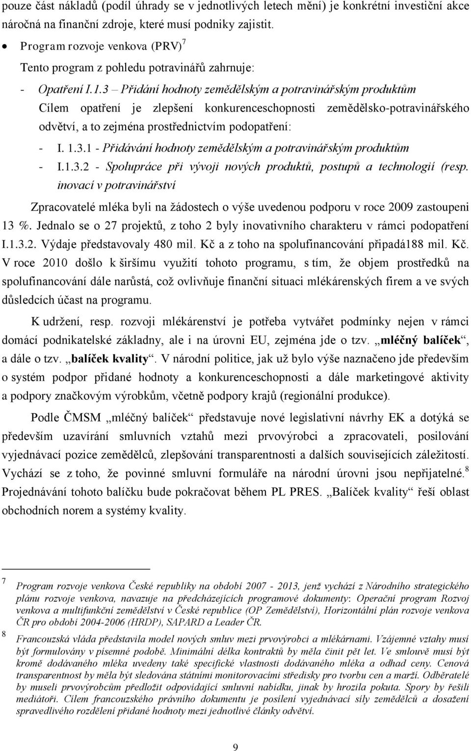 3 Přidání hdnty zemědělským a ptravinářským prduktům Cílem patření je zlepšení knkurenceschpnsti zemědělsk-ptravinářskéh dvětví, a t zejména prstřednictvím pdpatření: - I. 1.3.1 - Přidávání hdnty zemědělským a ptravinářským prduktům - I.