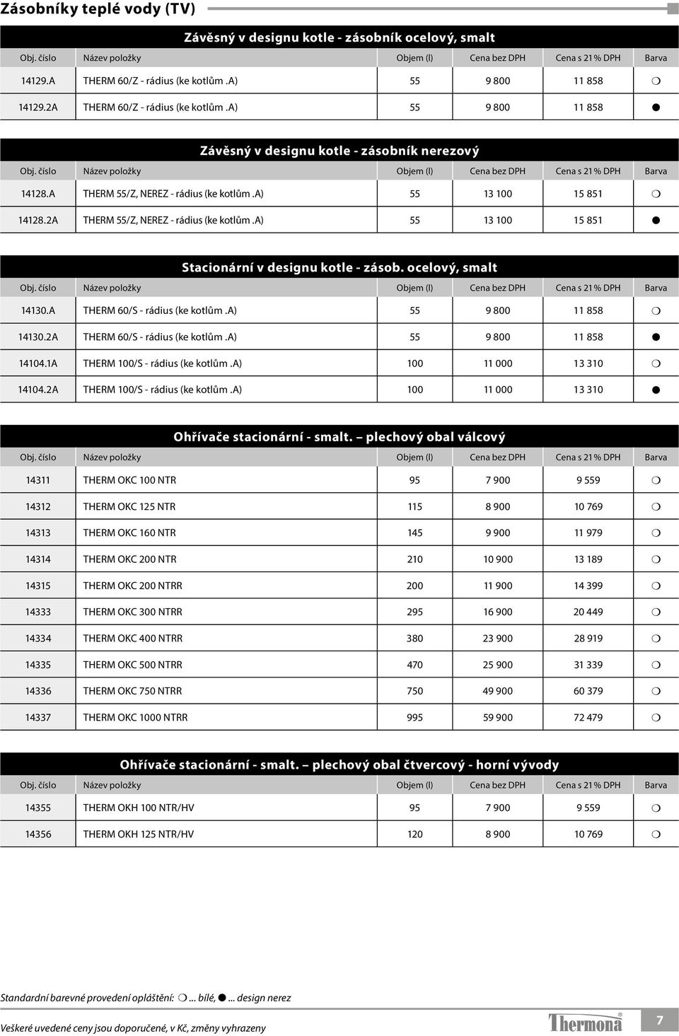 2A THERM 55/Z, NEREZ - rádius (ke kotlům.a) 55 13 100 15 851 Stacionární v designu kotle - zásob. ocelový, smalt Objem (l) Cena Cena Barva 14130.A THERM 60/S - rádius (ke kotlům.