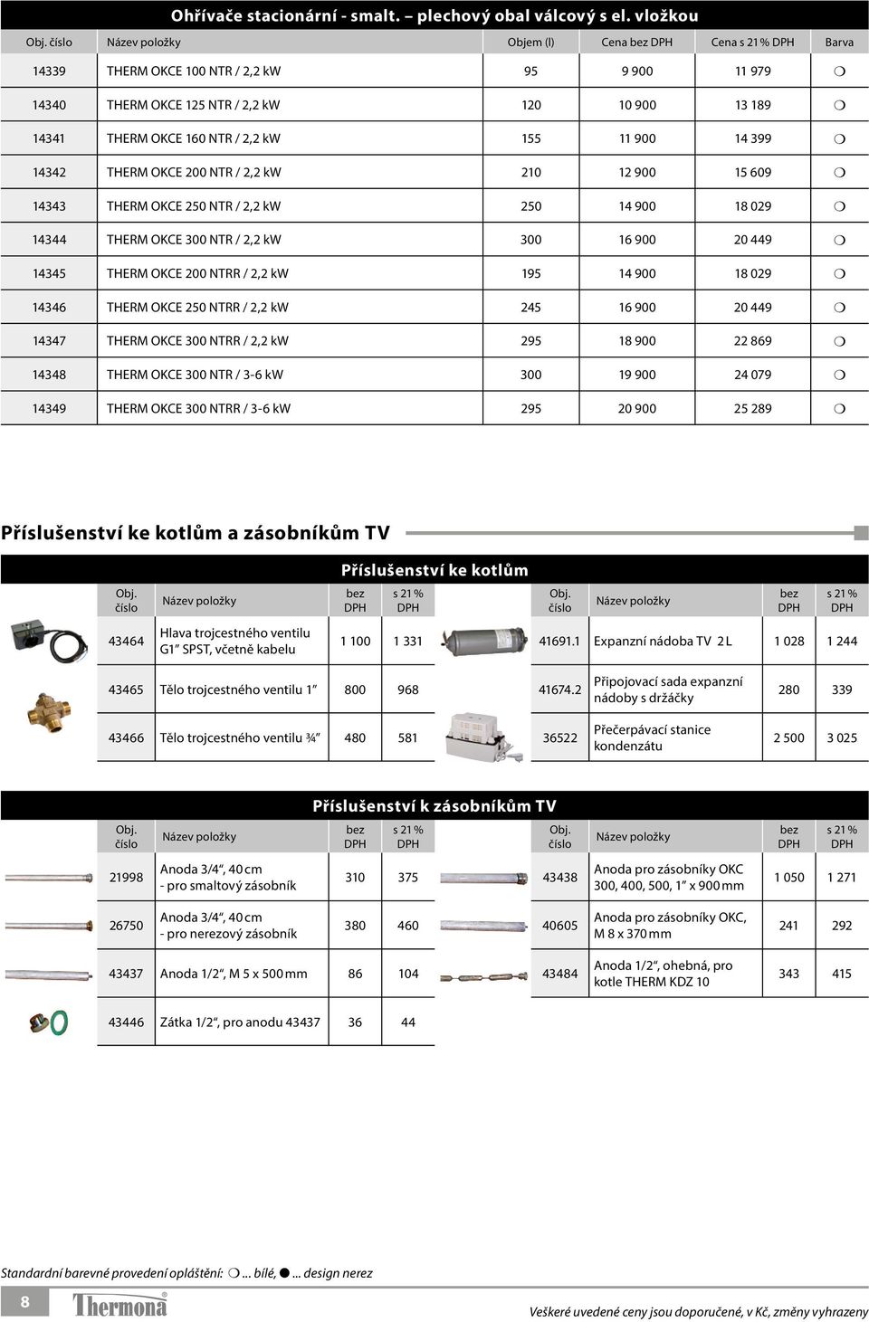 OKCE 200 NTR / 2,2 kw 210 12 900 15 609 14343 THERM OKCE 250 NTR / 2,2 kw 250 14 900 18 029 14344 THERM OKCE 300 NTR / 2,2 kw 300 16 900 20 449 14345 THERM OKCE 200 NTRR / 2,2 kw 195 14 900 18 029