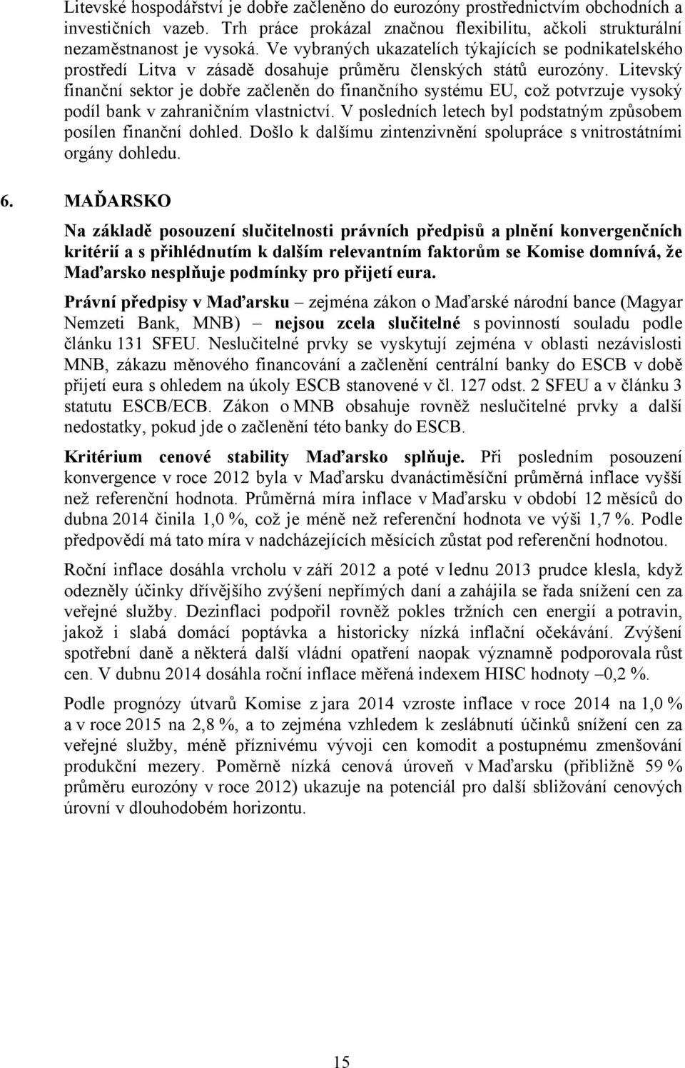 Litevský finanční sektor je dobře začleněn do finančního systému EU, což potvrzuje vysoký podíl bank v zahraničním vlastnictví. V posledních letech byl podstatným způsobem posílen finanční dohled.