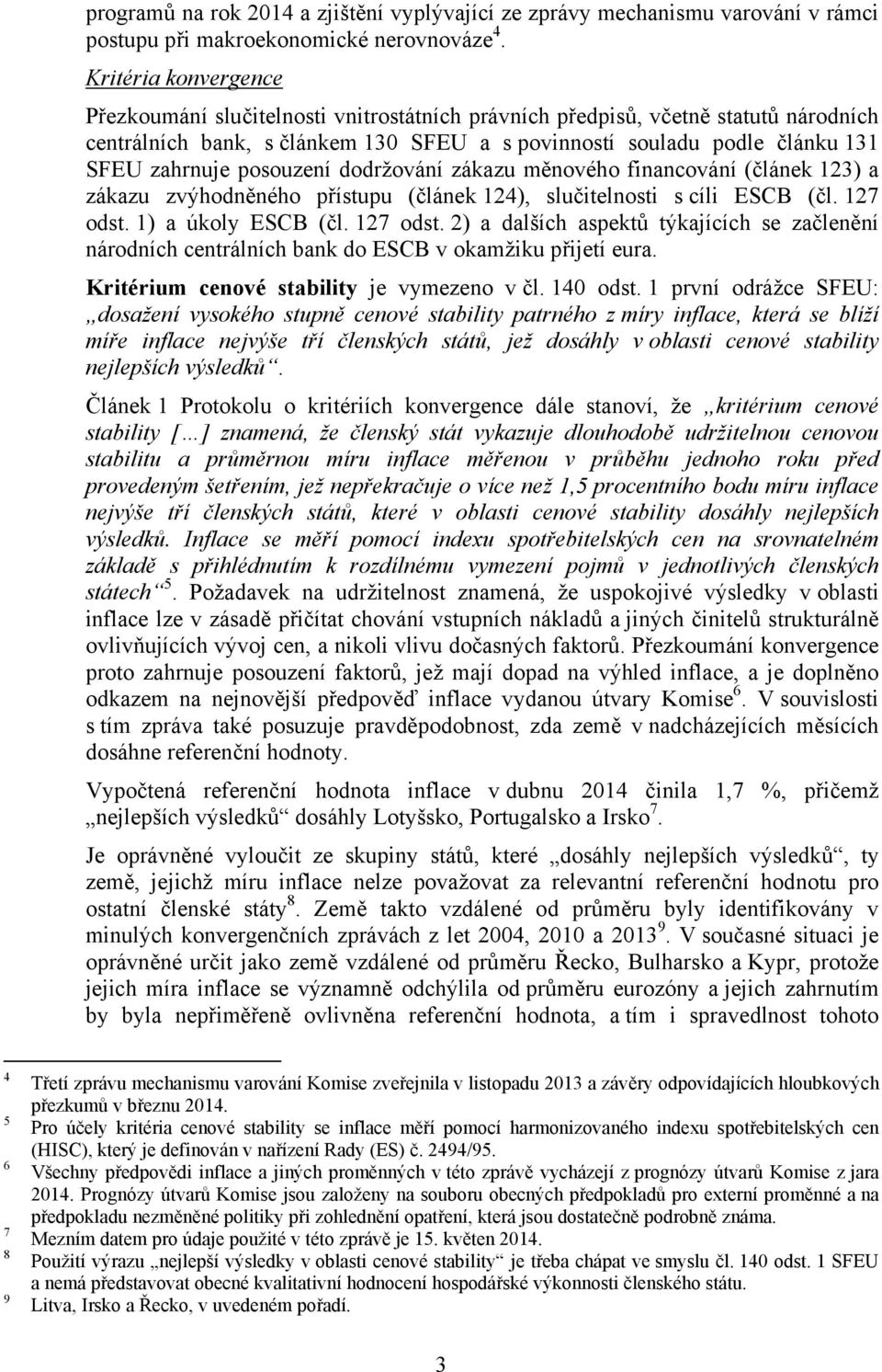 posouzení dodržování zákazu měnového financování (článek 13) a zákazu zvýhodněného přístupu (článek 14), slučitelnosti s cíli ESCB (čl. 17 odst.