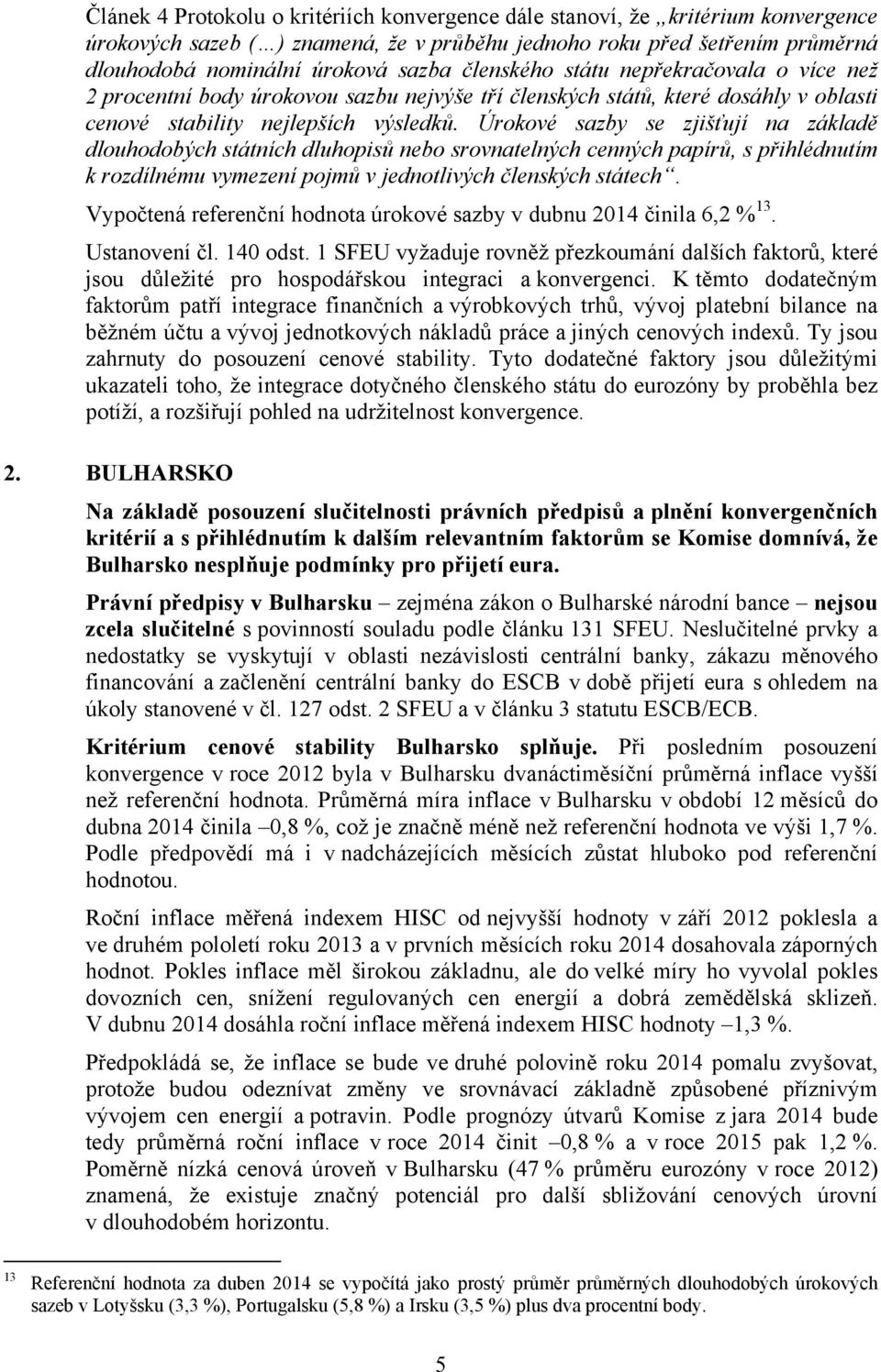 Úrokové sazby se zjišťují na základě dlouhodobých státních dluhopisů nebo srovnatelných cenných papírů, s přihlédnutím k rozdílnému vymezení pojmů v jednotlivých členských státech.