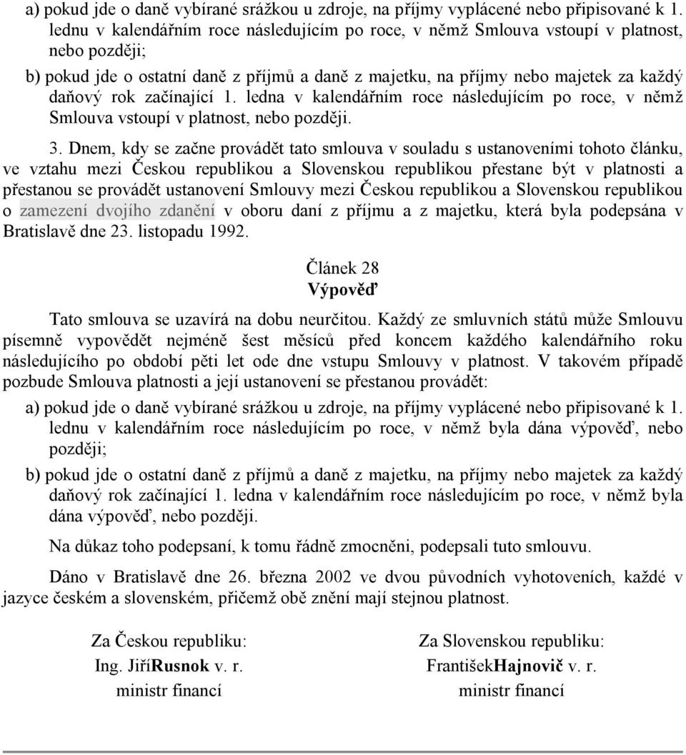 začínající 1. ledna v kalendářním roce následujícím po roce, v němž Smlouva vstoupí v platnost, nebo později. 3.