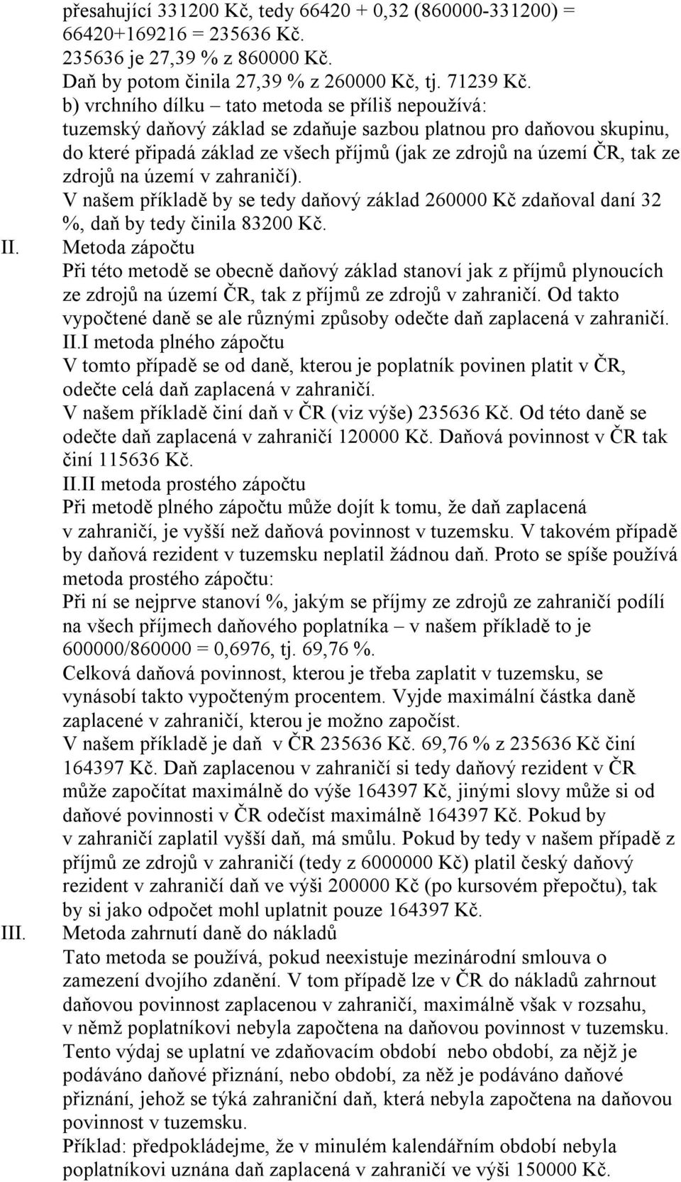 zdrojů na území v zahraničí). V našem příkladě by se tedy daňový základ 260000 Kč zdaňoval daní 32 %, daň by tedy činila 83200 Kč.