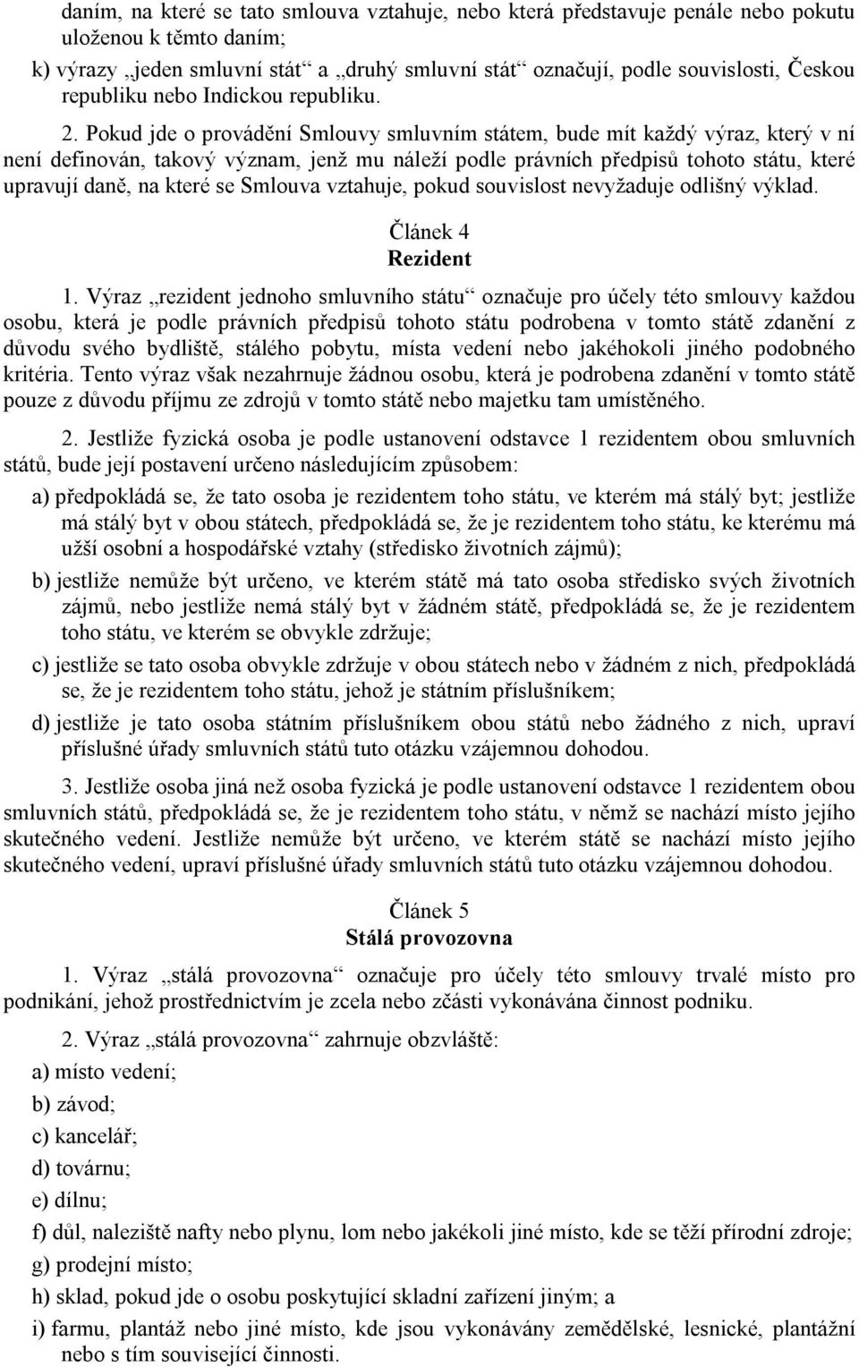 Pokud jde o provádění Smlouvy smluvním státem, bude mít každý výraz, který v ní není definován, takový význam, jenž mu náleží podle právních předpisů tohoto státu, které upravují daně, na které se