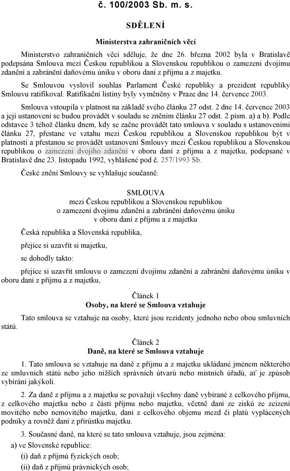 Se Smlouvou vyslovil souhlas Parlament České republiky a prezident republiky Smlouvu ratifikoval. Ratifikační listiny byly vyměněny v Praze dne 14. července 2003.