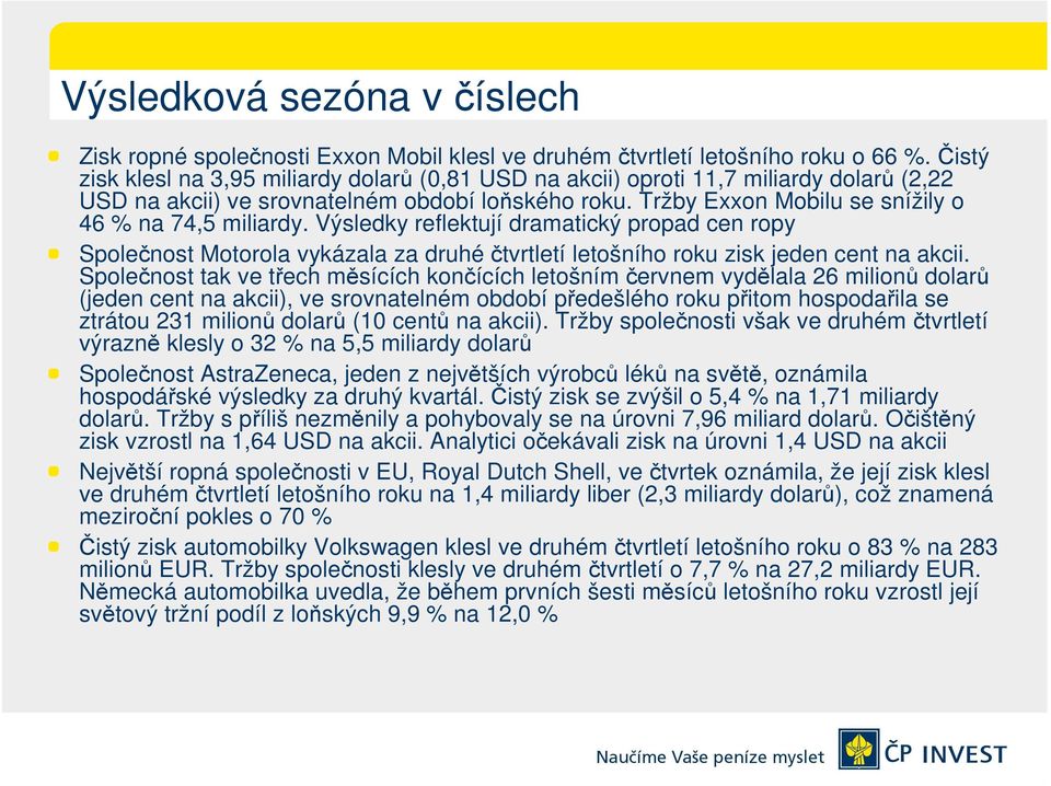 Tržby Exxon Mobilu se snížily o 46 % na 74,5 miliardy. Výsledky reflektují dramatický propad cen ropy Společnost Motorola vykázala za druhéčtvrtletí letošního roku zisk jeden cent na akcii.