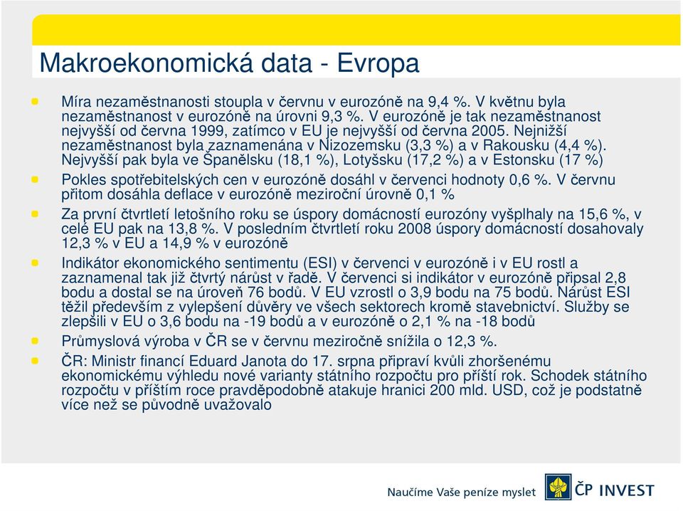 Nejvyšší pak byla ve Španělsku (18,1 %), Lotyšsku (17,2 %) a v Estonsku (17 %) Pokles spotřebitelských cen v eurozóně dosáhl v červenci hodnoty 0,6 %.