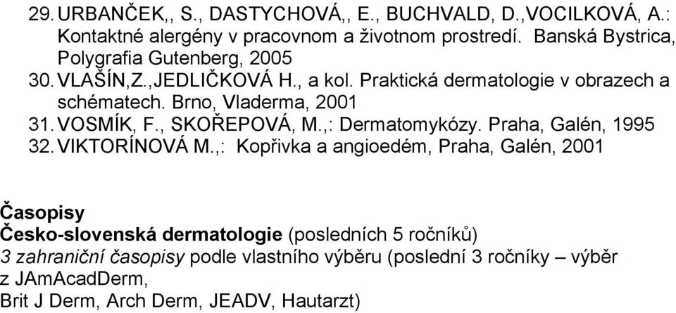 Brno, Vladerma, 2001 31. VOSMÍK, F., SKOŘEPOVÁ, M.,: Dermatomykózy. Praha, Galén, 1995 32. VIKTORÍNOVÁ M.