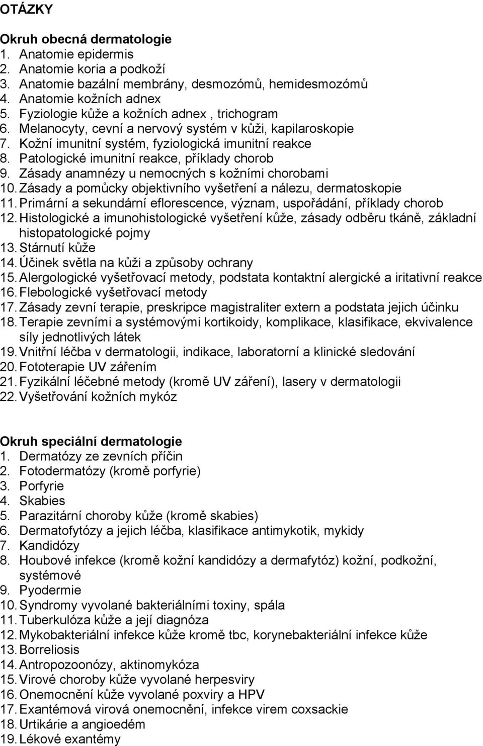 Patologické imunitní reakce, příklady chorob 9. Zásady anamnézy u nemocných s kožními chorobami 10. Zásady a pomůcky objektivního vyšetření a nálezu, dermatoskopie 11.