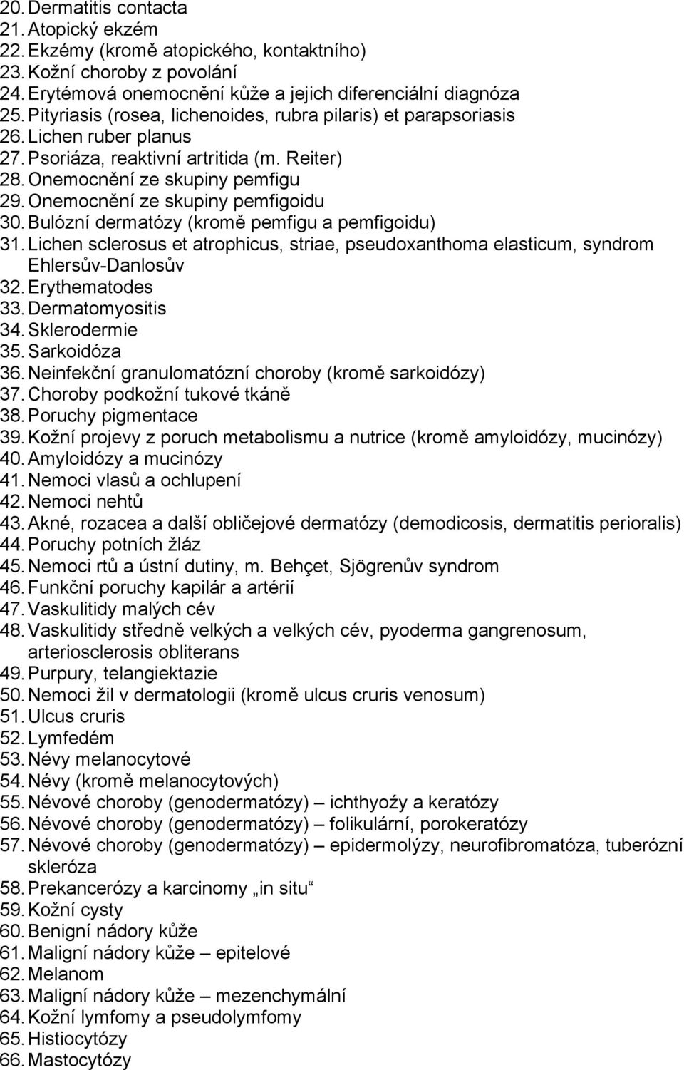 Onemocnění ze skupiny pemfigoidu 30. Bulózní dermatózy (kromě pemfigu a pemfigoidu) 31. Lichen sclerosus et atrophicus, striae, pseudoxanthoma elasticum, syndrom Ehlersův-Danlosův 32.