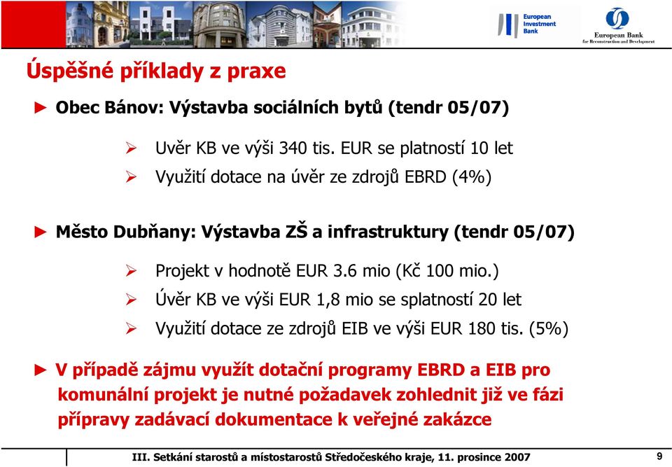 hodnotě EUR 3.6 mio (Kč 100 mio.) Úvěr KB ve výši EUR 1,8 mio se splatností 20 let Využití dotace ze zdrojů EIB ve výši EUR 180 tis.