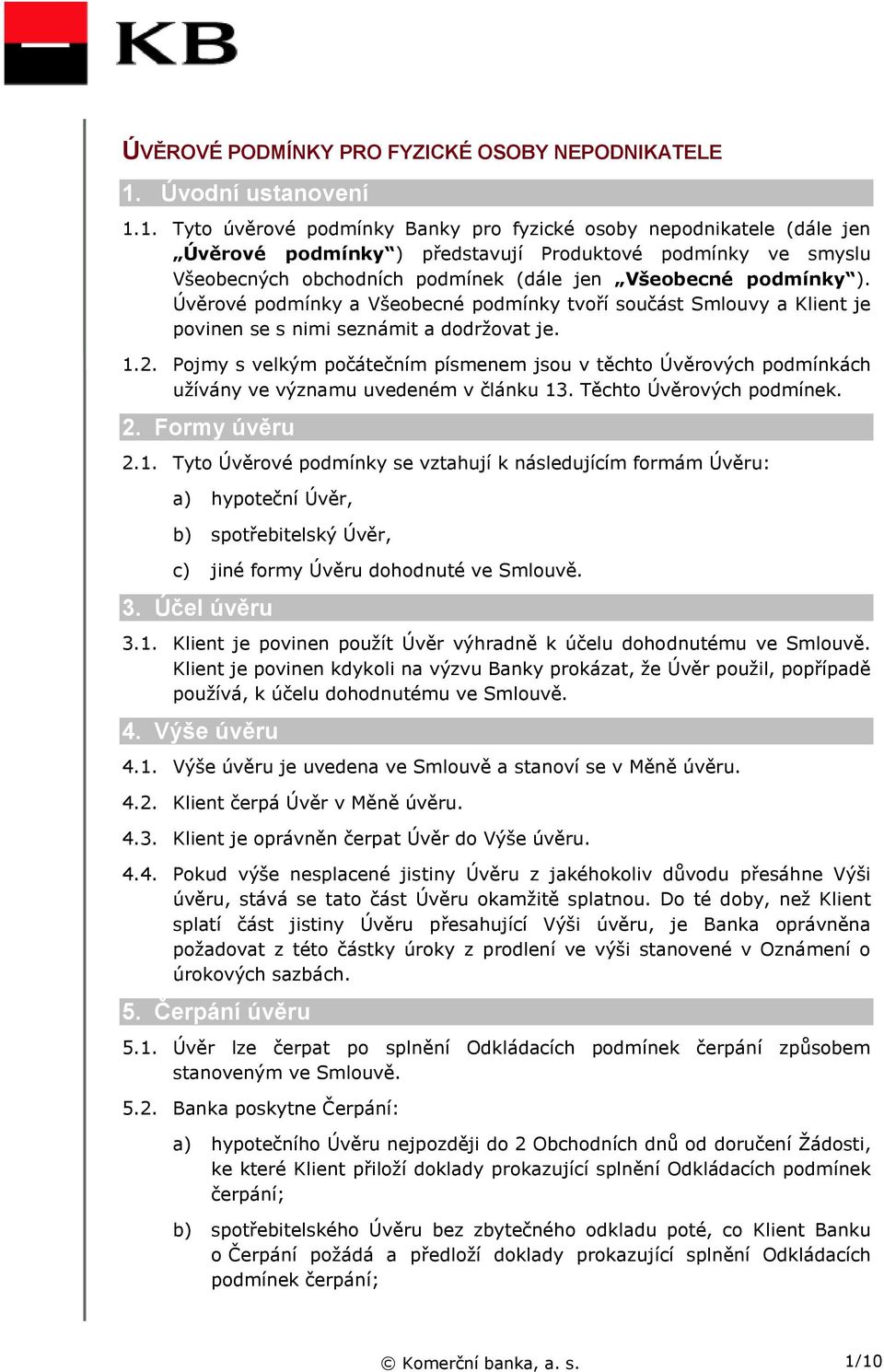 1. Tyto úvěrové podmínky Banky pro fyzické osoby nepodnikatele (dále jen Úvěrové podmínky ) představují Produktové podmínky ve smyslu Všeobecných obchodních podmínek (dále jen Všeobecné podmínky ).