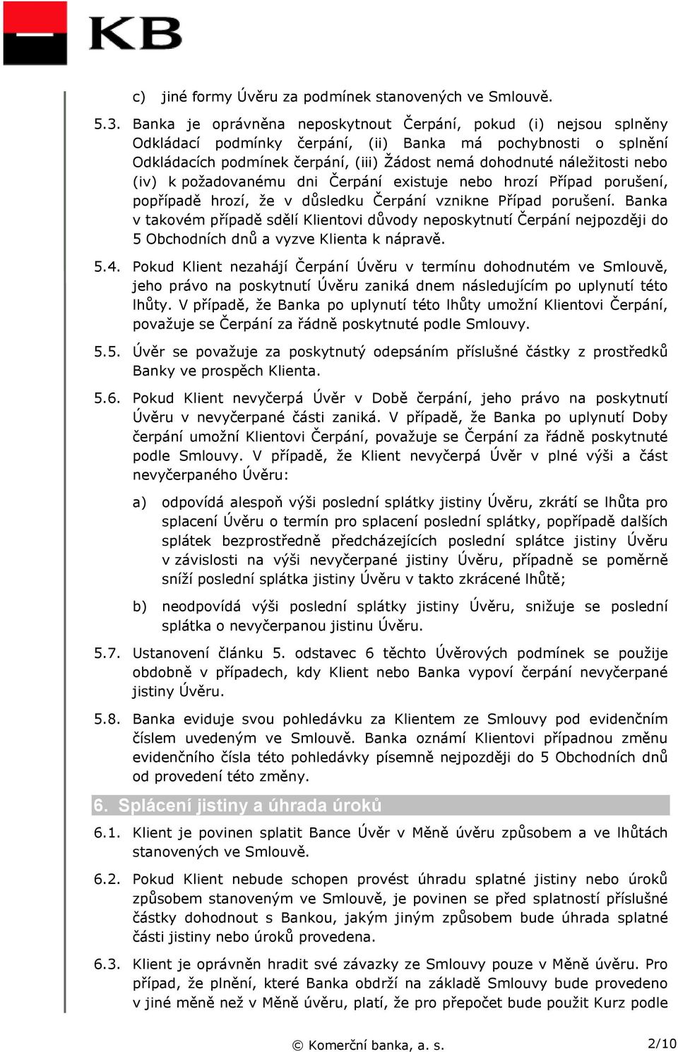 nebo (iv) k požadovanému dni Čerpání existuje nebo hrozí Případ porušení, popřípadě hrozí, že v důsledku Čerpání vznikne Případ porušení.