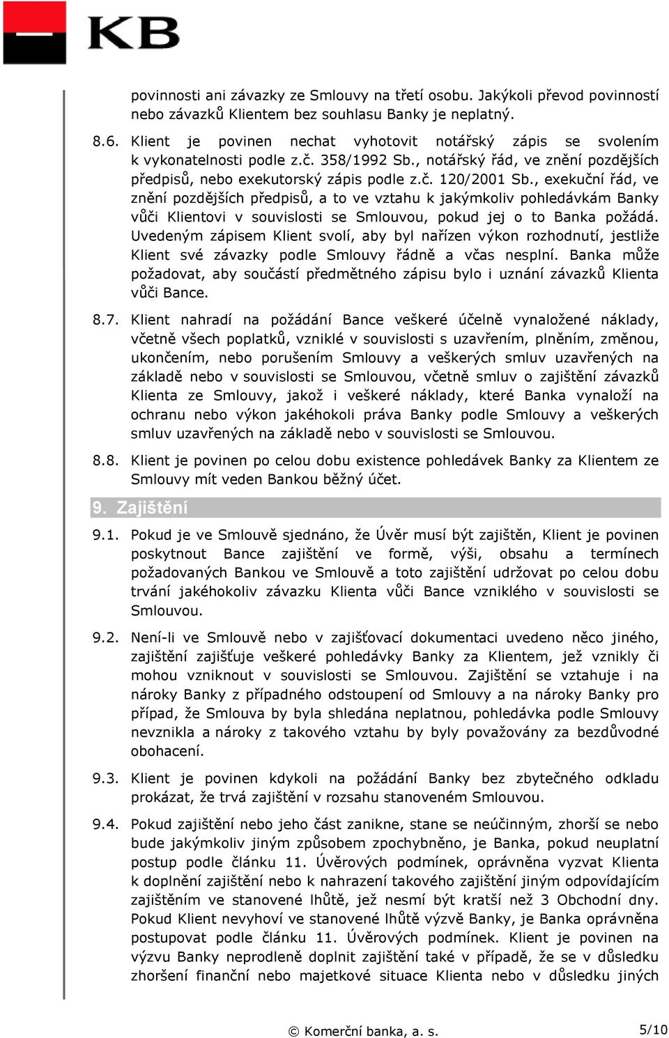 , exekuční řád, ve znění pozdějších předpisů, a to ve vztahu k jakýmkoliv pohledávkám Banky vůči Klientovi v souvislosti se Smlouvou, pokud jej o to Banka požádá.