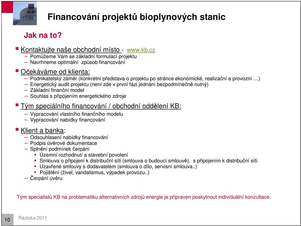 provozní ) Energetický audit projektu (není zde v první fázi jednání bezpodmínečně nutný) Základní finanční model Souhlas s připojením energetického zdroje Tým speciálního financování / obchodní