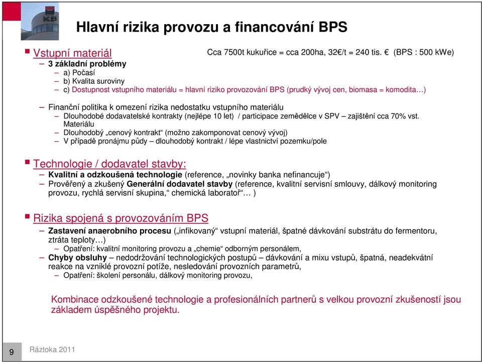 (BPS : 500 kwe) Finanční politika k omezení rizika nedostatku vstupního materiálu Dlouhodobé dodavatelské kontrakty (nejlépe 10 let) / participace zemědělce v SPV zajištění cca 70% vst.