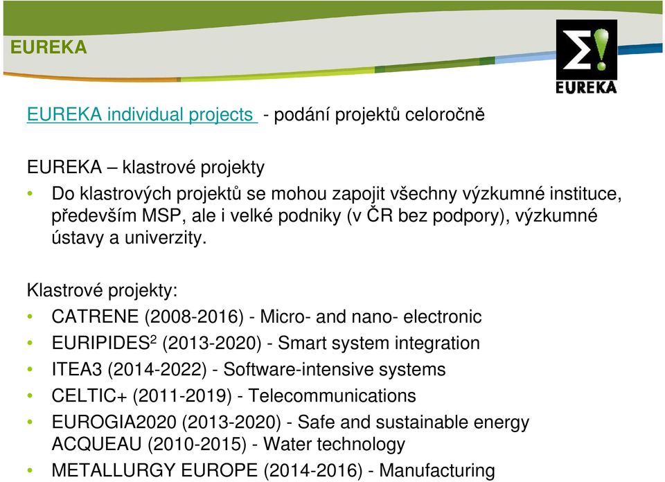 Klastrové projekty: CATRENE (2008-2016) - Micro- and nano- electronic EURIPIDES 2 (2013-2020) - Smart system integration ITEA3 (2014-2022) -