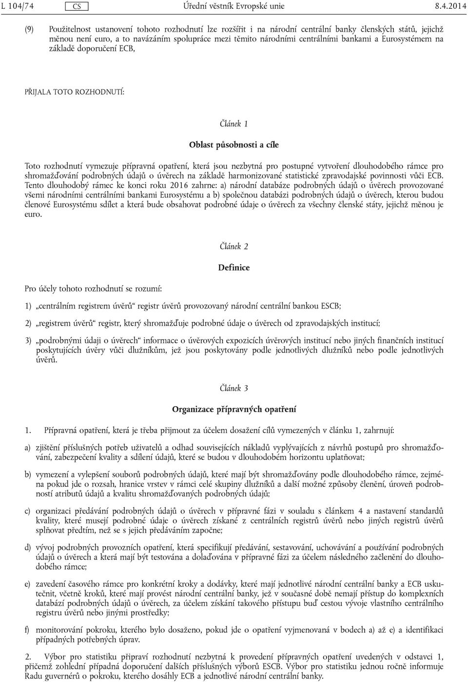 centrálními bankami a Eurosystémem na základě doporučení ECB, PŘIJALA TOTO ROZHODNUTÍ: Článek 1 Oblast působnosti a cíle Toto rozhodnutí vymezuje přípravná opatření, která jsou nezbytná pro postupné