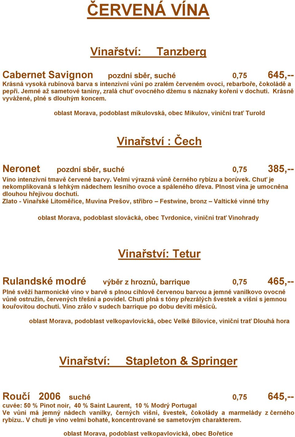 oblast Morava, podoblast mikulovská, obec Mikulov, viniční trať Turold Vinařství : Čech Neronet pozdní sběr, suché 0,75 385,-- Víno intenzivní tmavě červené barvy.