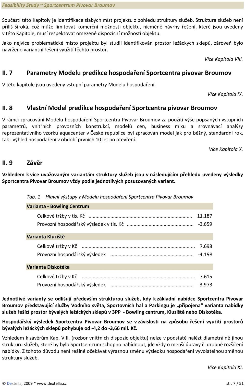 Jako nejvíce problematické místo projektu byl studií identifikován prostor ležáckých sklepů, zároveň bylo navrženo variantní řešení využití těchto prostor. Více Kapitola VIII. II.