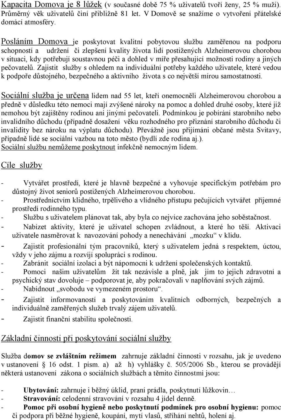 soustavnou péči a dohled v míře přesahující možnosti rodiny a jiných pečovatelů.