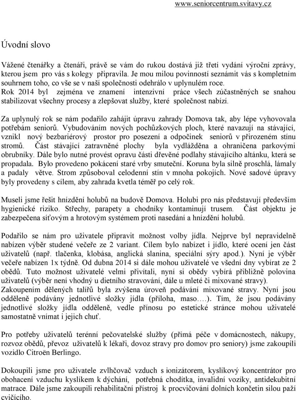 Rok 2014 byl zejména ve znamení intenzivní práce všech zúčastněných se snahou stabilizovat všechny procesy a zlepšovat služby, které společnost nabízí.