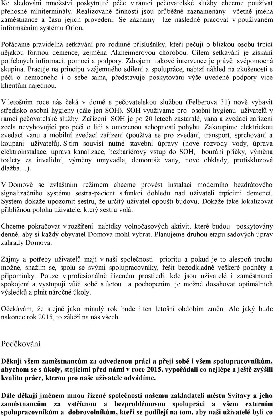 Pořádáme pravidelná setkávání pro rodinné příslušníky, kteří pečují o blízkou osobu trpící nějakou formou demence, zejména Alzheimerovou chorobou.