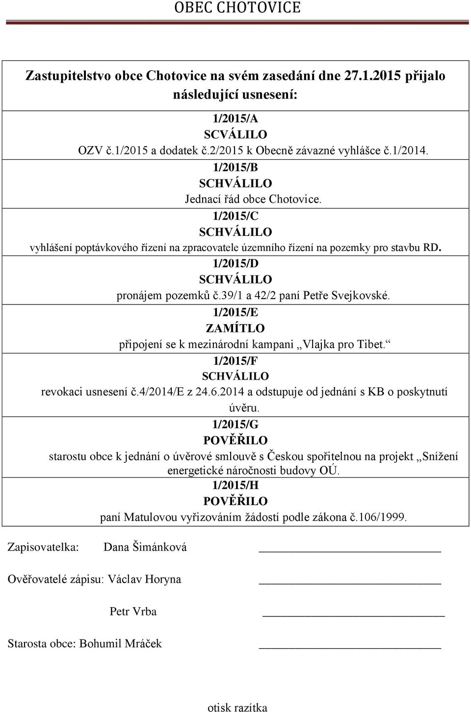 1/2015/E ZAMÍTLO připojení se k mezinárodní kampani Vlajka pro Tibet. 1/2015/F revokaci usnesení č.4/2014/e z 24.6.2014 a odstupuje od jednání s KB o poskytnutí úvěru.