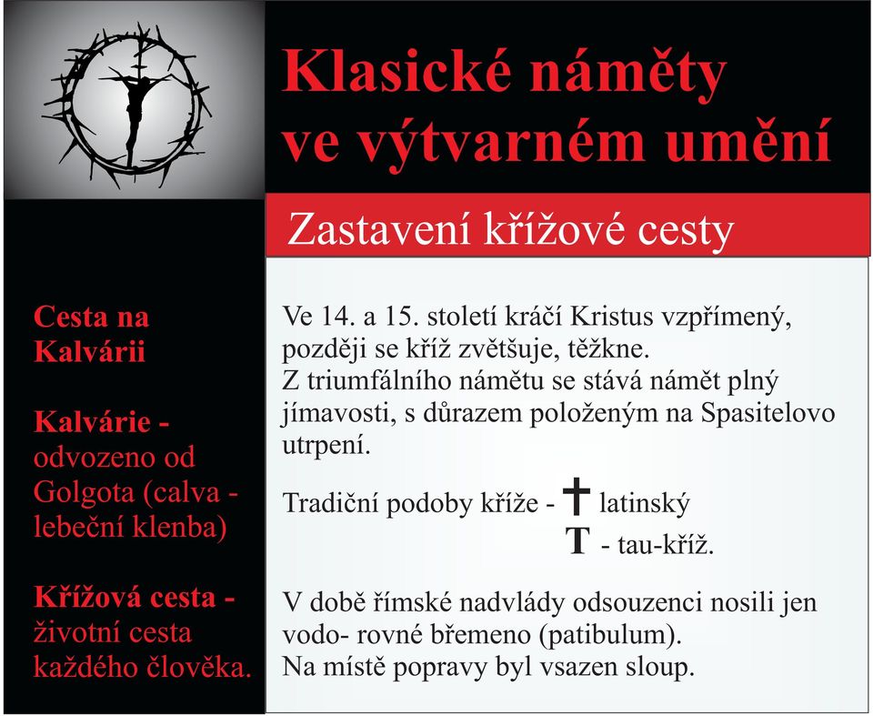 století kráčí Kristus vzpřímený, později se kříž zvětšuje, těžkne.