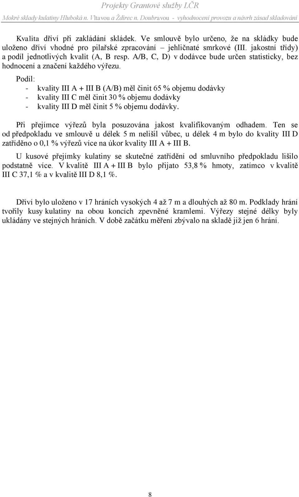 Podíl: - kvality III A + III B (A/B) měl činit 65 % objemu dodávky - kvality III C měl činit 30 % objemu dodávky - kvality III D měl činit 5 % objemu dodávky.