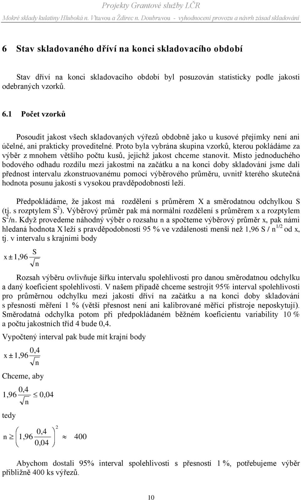 Proto byla vybrána skupina vzorků, kterou pokládáme za výběr z mnohem většího počtu kusů, jejichţ jakost chceme stanovit.
