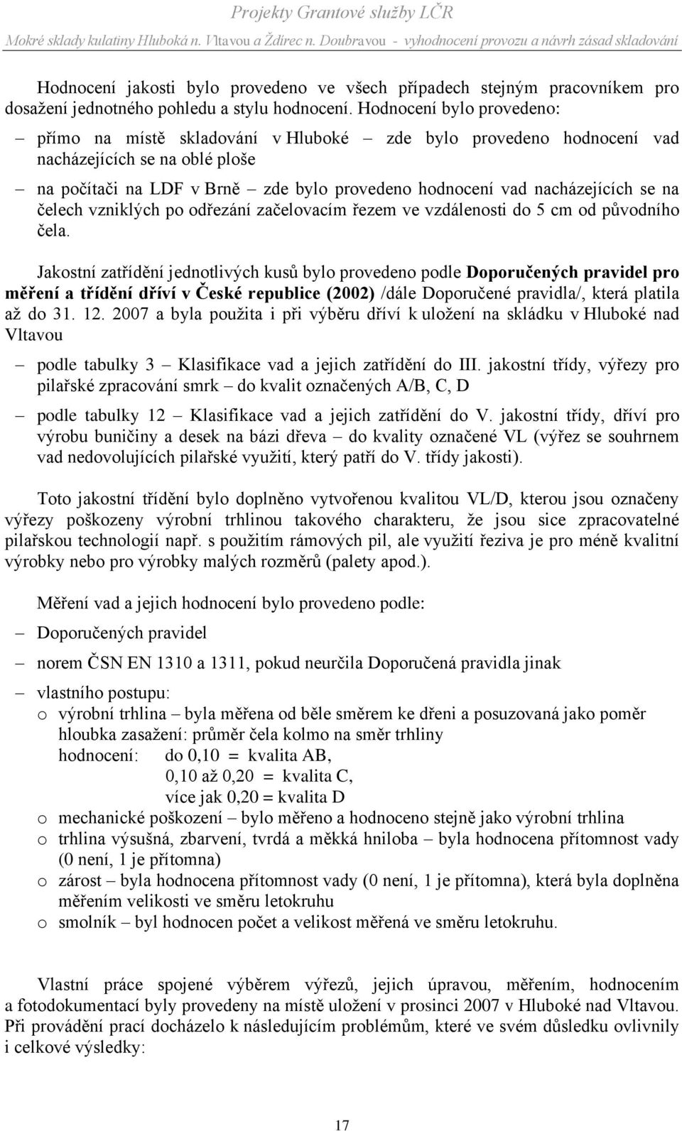 se na čelech vzniklých po odřezání začelovacím řezem ve vzdálenosti do 5 cm od původního čela.