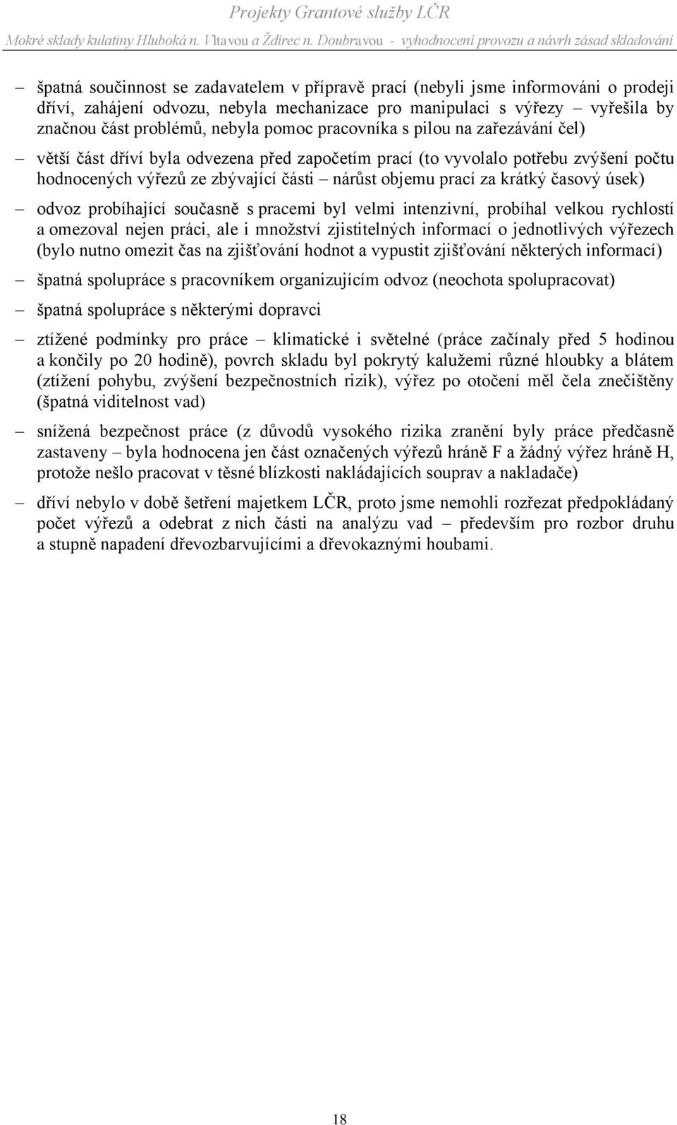 úsek) odvoz probíhající současně s pracemi byl velmi intenzivní, probíhal velkou rychlostí a omezoval nejen práci, ale i mnoţství zjistitelných informací o jednotlivých výřezech (bylo nutno omezit