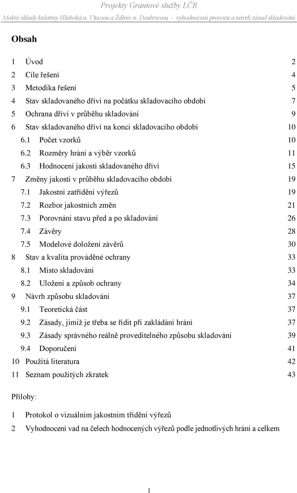2 Rozbor jakostních změn 21 7.3 Porovnání stavu před a po skladování 26 7.4 Závěry 28 7.5 Modelové doloţení závěrů 30 8 Stav a kvalita prováděné ochrany 33 8.1 Místo skladování 33 8.