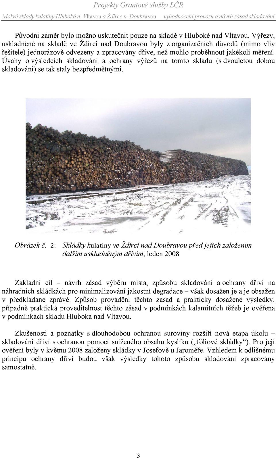 Úvahy o výsledcích skladování a ochrany výřezů na tomto skladu (s dvouletou dobou skladování) se tak staly bezpředmětnými. Obrázek č.