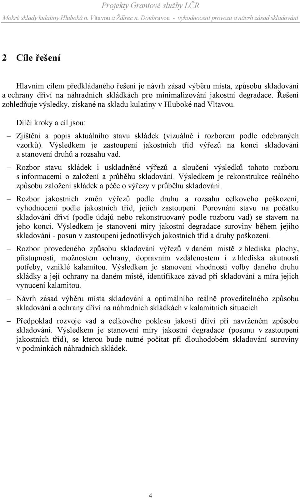 Výsledkem je zastoupení jakostních tříd výřezů na konci skladování a stanovení druhů a rozsahu vad.
