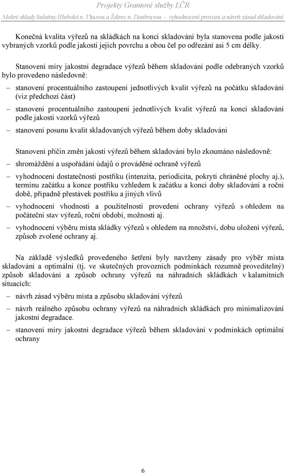 předchozí část) stanovení procentuálního zastoupení jednotlivých kvalit výřezů na konci skladování podle jakosti vzorků výřezů stanovení posunu kvalit skladovaných výřezů během doby skladování