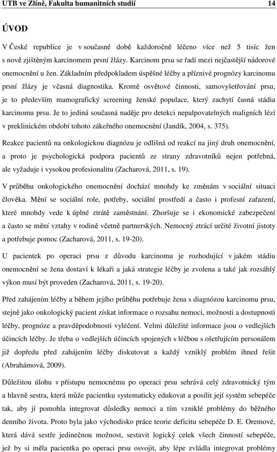 Kromě osvětové činnosti, samovyšetřování prsu, je to především mamografický screening ženské populace, který zachytí časná stádia karcinomu prsu.