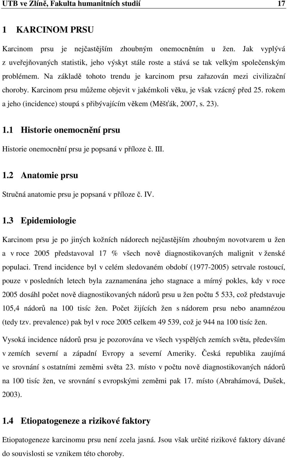 Karcinom prsu můžeme objevit v jakémkoli věku, je však vzácný před 25. rokem a jeho (incidence) stoupá s přibývajícím věkem (Měšťák, 2007, s. 23). 1.